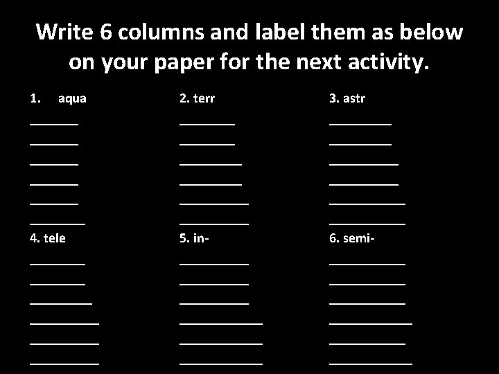 Write 6 columns and label them as below on your paper for the next