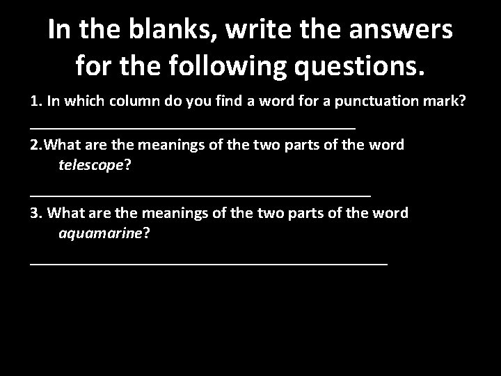 In the blanks, write the answers for the following questions. 1. In which column