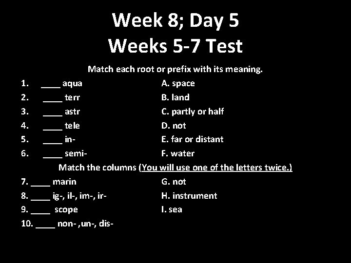 Week 8; Day 5 Weeks 5 -7 Test Match each root or prefix with