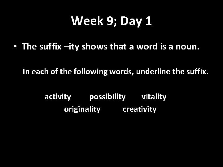 Week 9; Day 1 • The suffix –ity shows that a word is a