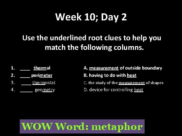 Week 10; Day 2 Use the underlined root clues to help you match the
