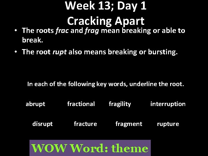 Week 13; Day 1 Cracking Apart • The roots frac and frag mean breaking