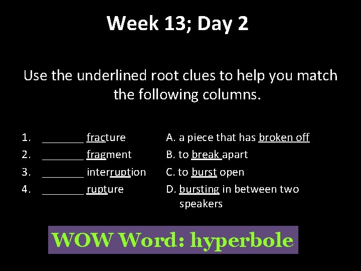 Week 13; Day 2 Use the underlined root clues to help you match the