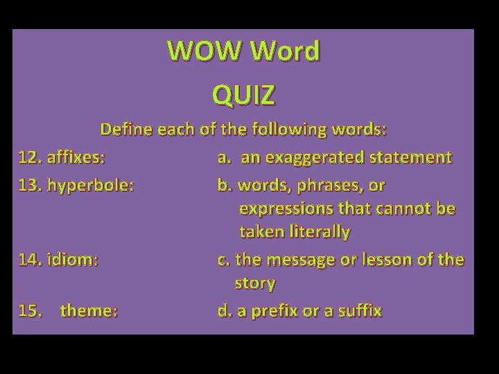 WOW Word QUIZ Define each of the following words: 12. affixes: a. an exaggerated