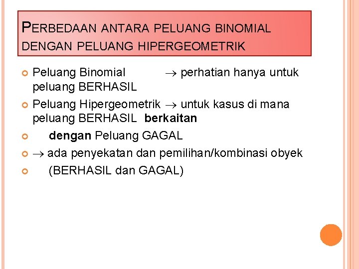 PERBEDAAN ANTARA PELUANG BINOMIAL DENGAN PELUANG HIPERGEOMETRIK Peluang Binomial perhatian hanya untuk peluang BERHASIL