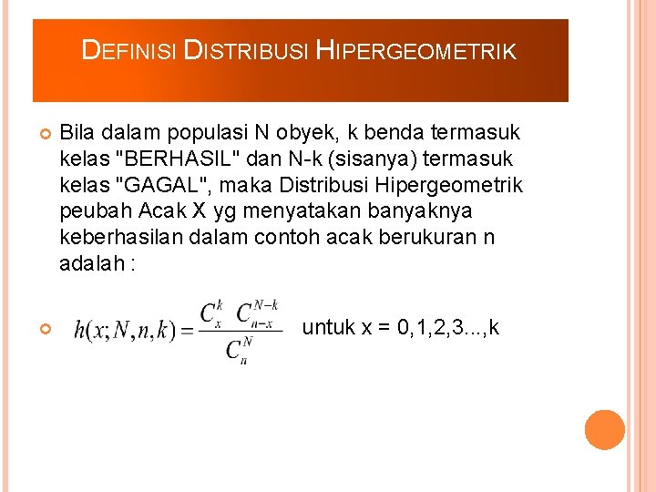 DEFINISI DISTRIBUSI HIPERGEOMETRIK Bila dalam populasi N obyek, k benda termasuk kelas "BERHASIL" dan