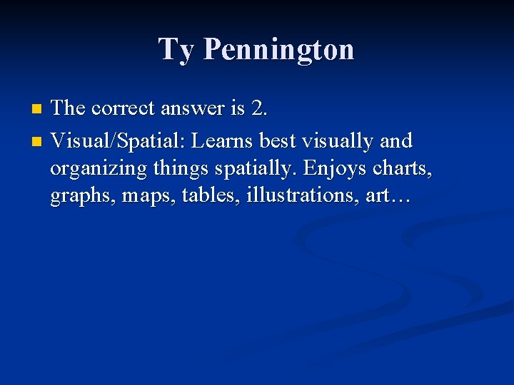 Ty Pennington The correct answer is 2. n Visual/Spatial: Learns best visually and organizing