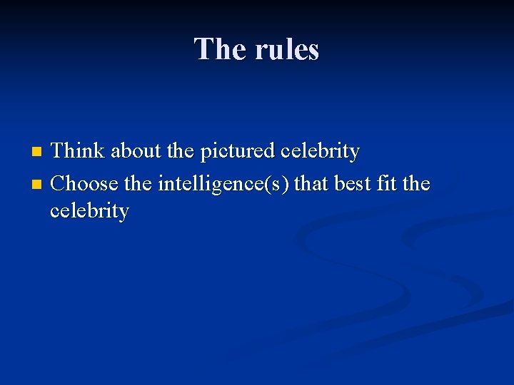The rules Think about the pictured celebrity n Choose the intelligence(s) that best fit