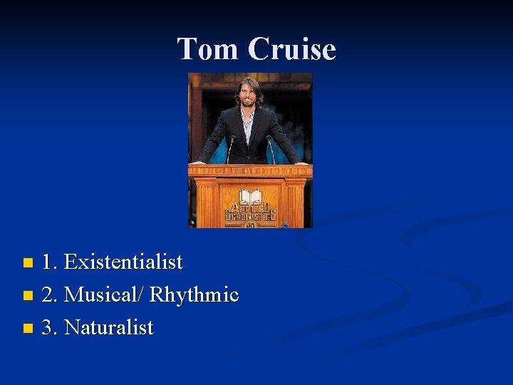 Tom Cruise 1. Existentialist n 2. Musical/ Rhythmic n 3. Naturalist n 