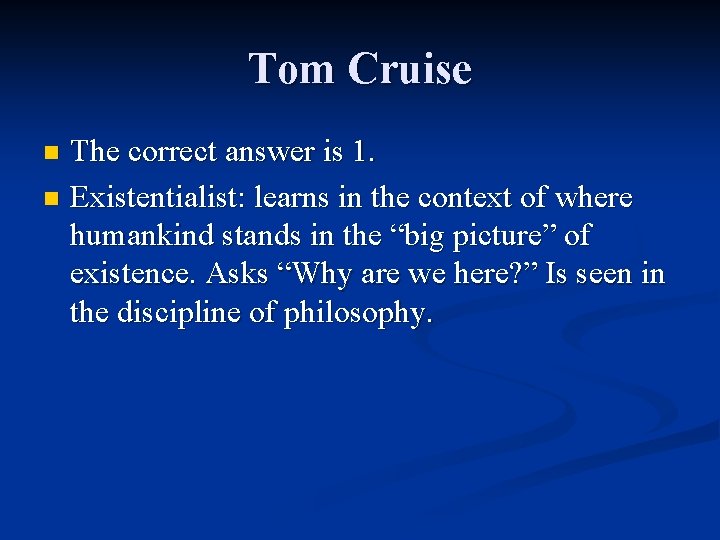Tom Cruise The correct answer is 1. n Existentialist: learns in the context of