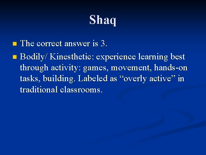 Shaq The correct answer is 3. n Bodily/ Kinesthetic: experience learning best through activity: