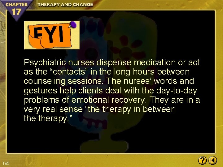 Psychiatric nurses dispense medication or act as the “contacts” in the long hours between