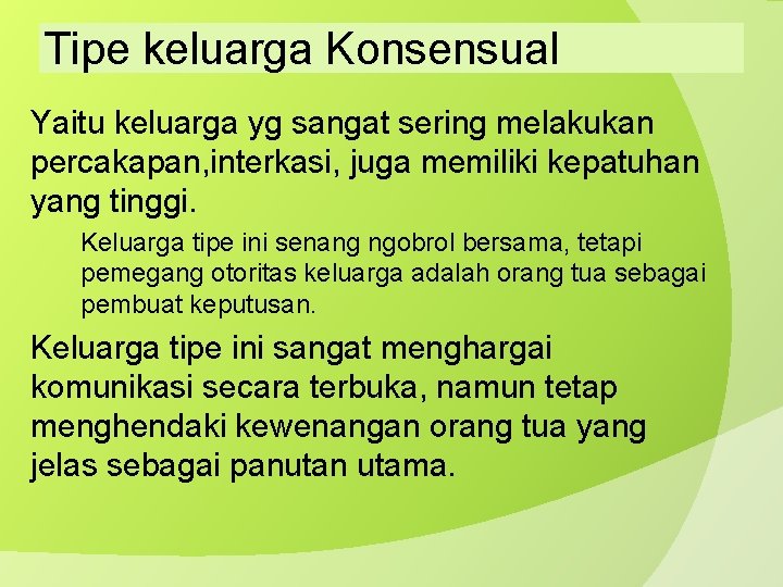 Tipe keluarga Konsensual Yaitu keluarga yg sangat sering melakukan percakapan, interkasi, juga memiliki kepatuhan