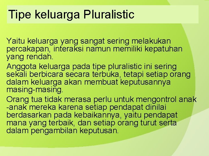 Tipe keluarga Pluralistic Yaitu keluarga yang sangat sering melakukan percakapan, interaksi namun memiliki kepatuhan