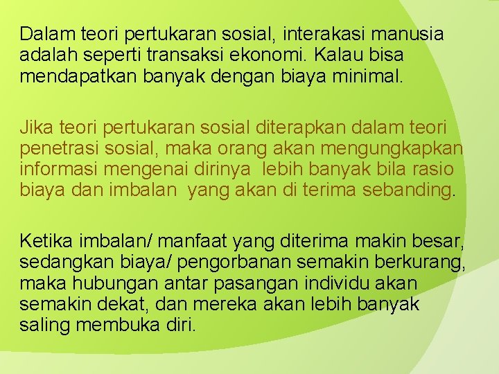 Dalam teori pertukaran sosial, interakasi manusia adalah seperti transaksi ekonomi. Kalau bisa mendapatkan banyak