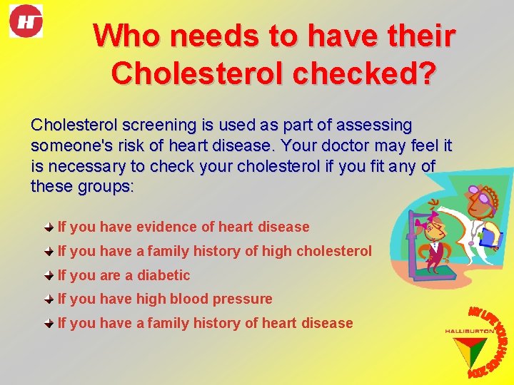 Who needs to have their Cholesterol checked? Cholesterol screening is used as part of