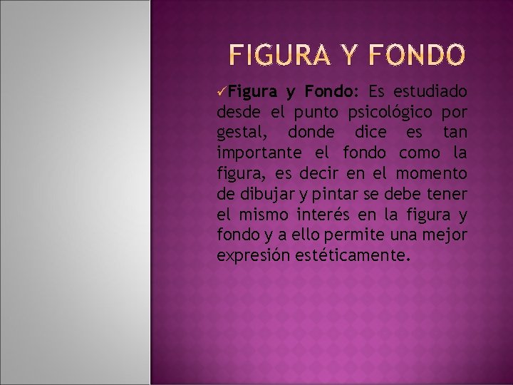 üFigura y Fondo: Es estudiado desde el punto psicológico por gestal, donde dice es