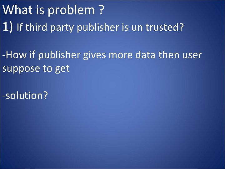 What is problem ? 1) If third party publisher is un trusted? -How if