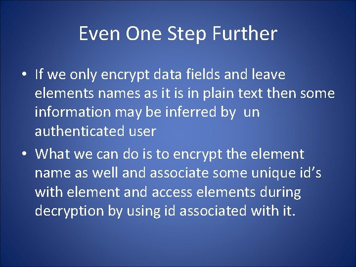 Even One Step Further • If we only encrypt data fields and leave elements
