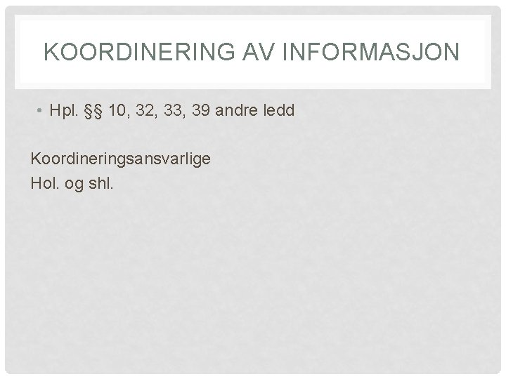 KOORDINERING AV INFORMASJON • Hpl. §§ 10, 32, 33, 39 andre ledd Koordineringsansvarlige Hol.