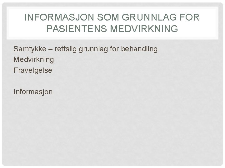 INFORMASJON SOM GRUNNLAG FOR PASIENTENS MEDVIRKNING Samtykke – rettslig grunnlag for behandling Medvirkning Fravelgelse