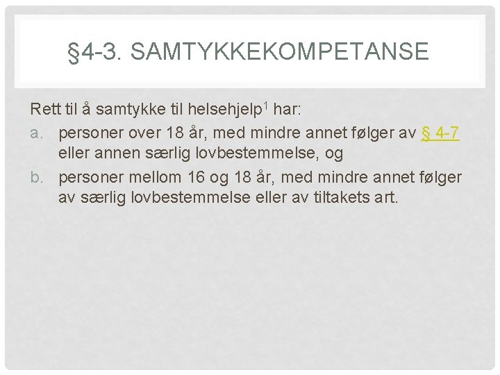 § 4 -3. SAMTYKKEKOMPETANSE Rett til å samtykke til helsehjelp 1 har: a. personer