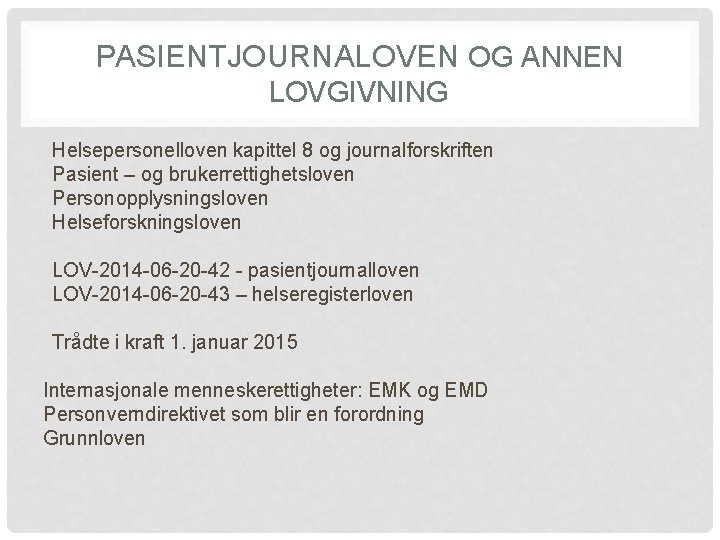 PASIENTJOURNALOVEN OG ANNEN LOVGIVNING Helsepersonelloven kapittel 8 og journalforskriften Pasient – og brukerrettighetsloven Personopplysningsloven