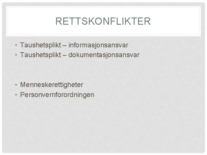 RETTSKONFLIKTER • Taushetsplikt – informasjonsansvar • Taushetsplikt – dokumentasjonsansvar • Menneskerettigheter • Personvernforordningen 