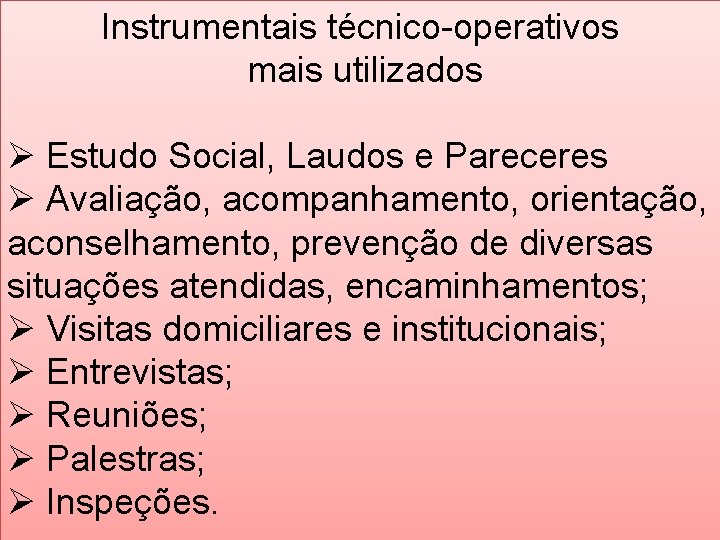 Instrumentais técnico-operativos mais utilizados Ø Estudo Social, Laudos e Pareceres Ø Avaliação, acompanhamento, orientação,