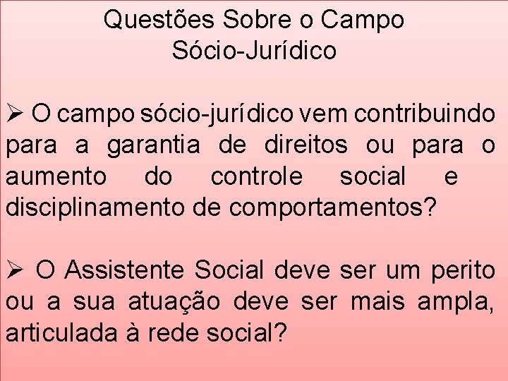 Questões Sobre o Campo Sócio-Jurídico Ø O campo sócio-jurídico vem contribuindo para a garantia