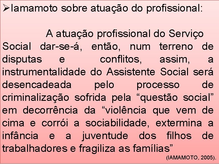 ØIamamoto sobre atuação do profissional: A atuação profissional do Serviço Social dar-se-á, então, num