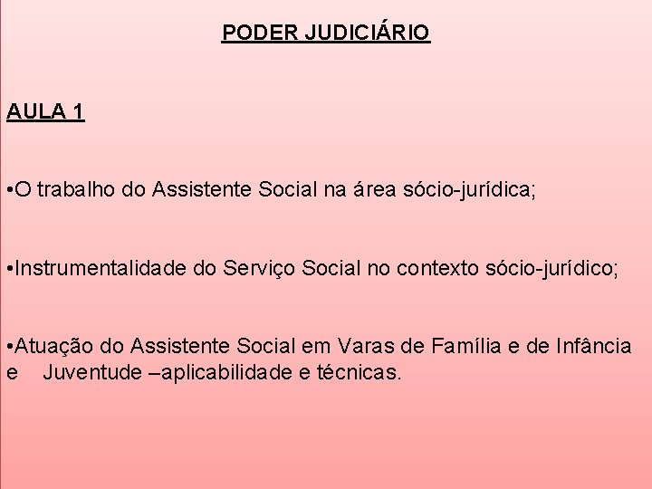 PODER JUDICIÁRIO AULA 1 • O trabalho do Assistente Social na área sócio-jurídica; •