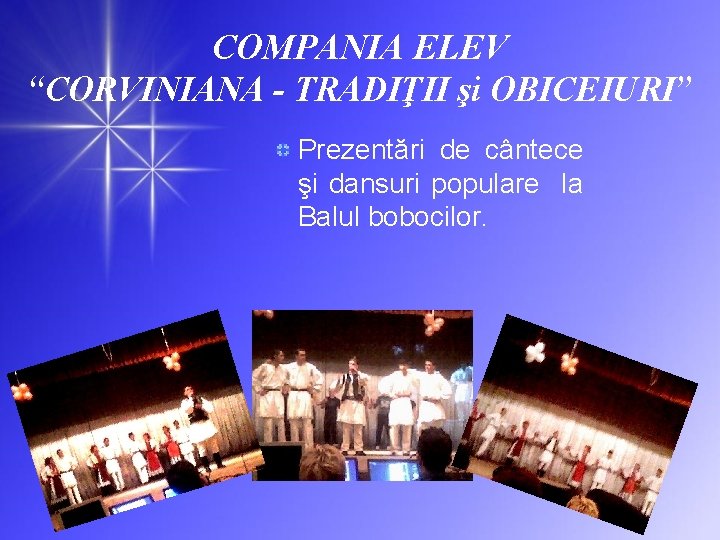 COMPANIA ELEV “CORVINIANA - TRADIŢII şi OBICEIURI” Prezentări de cântece şi dansuri populare la