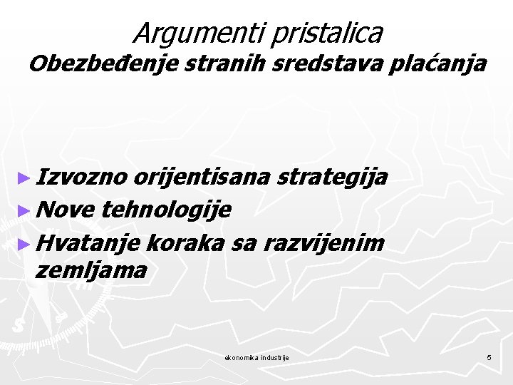 Argumenti pristalica Obezbeđenje stranih sredstava plaćanja ► Izvozno orijentisana strategija ► Nove tehnologije ►