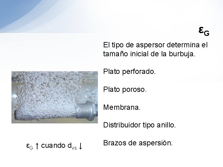 εG El tipo de aspersor determina el tamaño inicial de la burbuja. Plato perforado. εG El tipo de aspersor determina el tamaño inicial de la burbuja. Plato perforado.