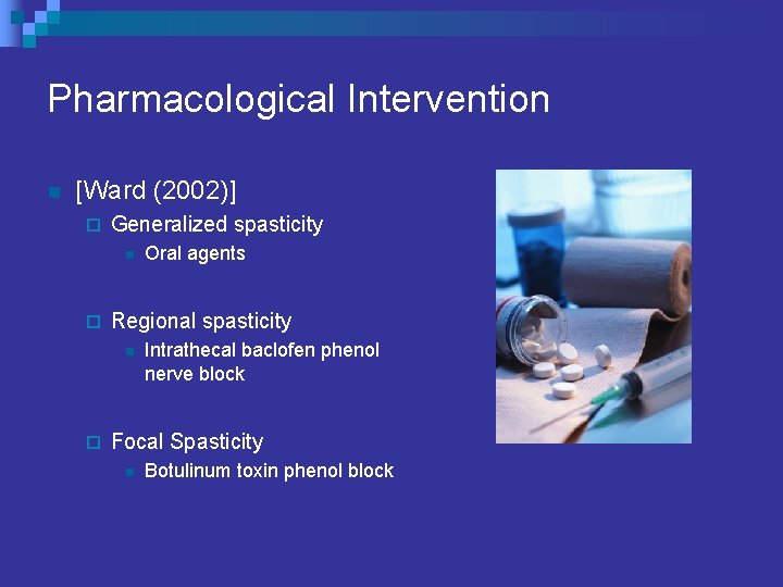 Pharmacological Intervention n [Ward (2002)] ¨ Generalized spasticity n ¨ Regional spasticity n ¨