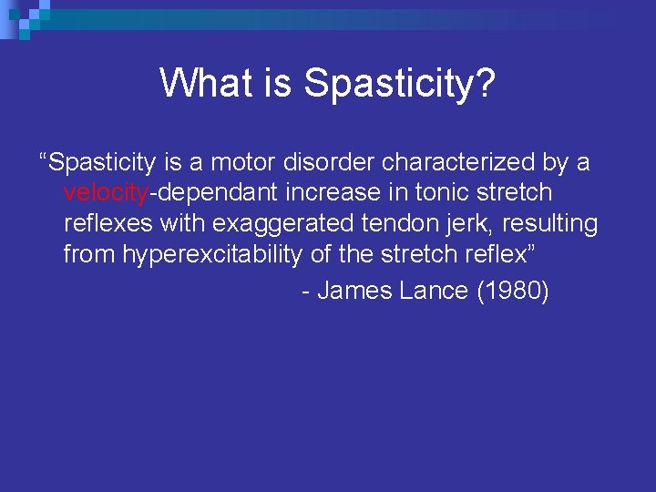 What is Spasticity? “Spasticity is a motor disorder characterized by a velocity-dependant increase in