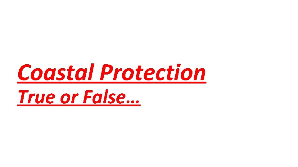 Coastal Protection True or False… 