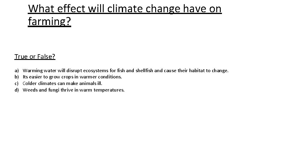 What effect will climate change have on farming? True or False? a) b) c)