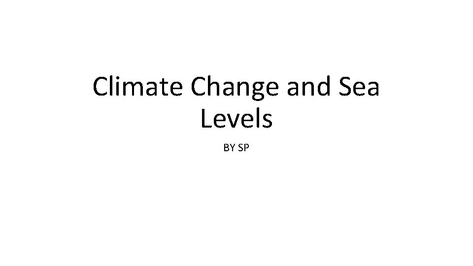 Climate Change and Sea Levels BY SP 