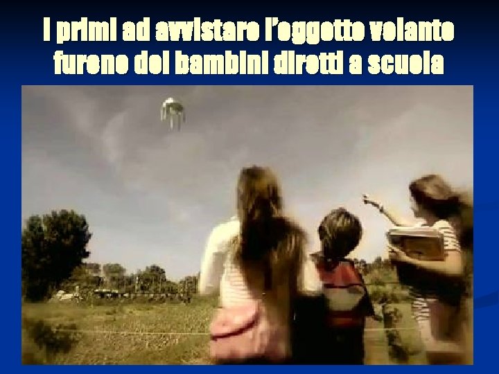 I primi ad avvistare l’oggetto volante furono dei bambini diretti a scuola 