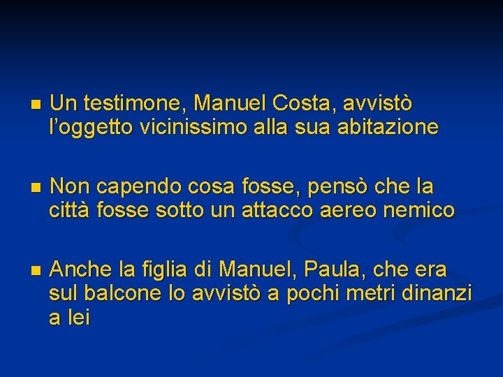n Un testimone, Manuel Costa, avvistò l’oggetto vicinissimo alla sua abitazione n Non capendo