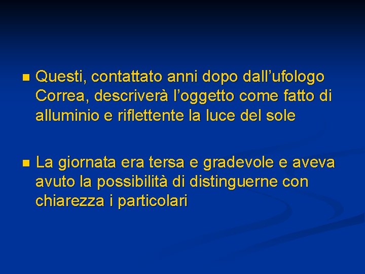 n Questi, contattato anni dopo dall’ufologo Correa, descriverà l’oggetto come fatto di alluminio e