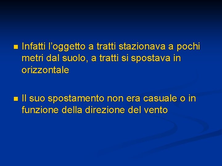 n Infatti l’oggetto a tratti stazionava a pochi metri dal suolo, a tratti si