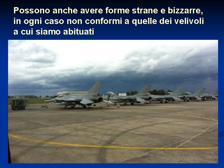 Possono anche avere forme strane e bizzarre, in ogni caso non conformi a quelle