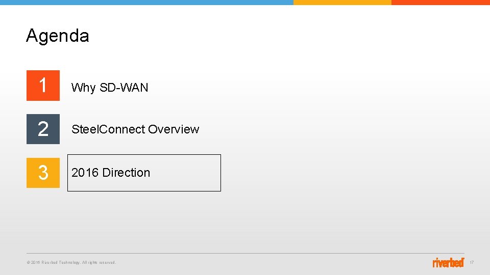 Agenda 1 Why SD-WAN 2 Steel. Connect Overview 3 2016 Direction © 2016 Riverbed Agenda 1 Why SD-WAN 2 Steel. Connect Overview 3 2016 Direction © 2016 Riverbed