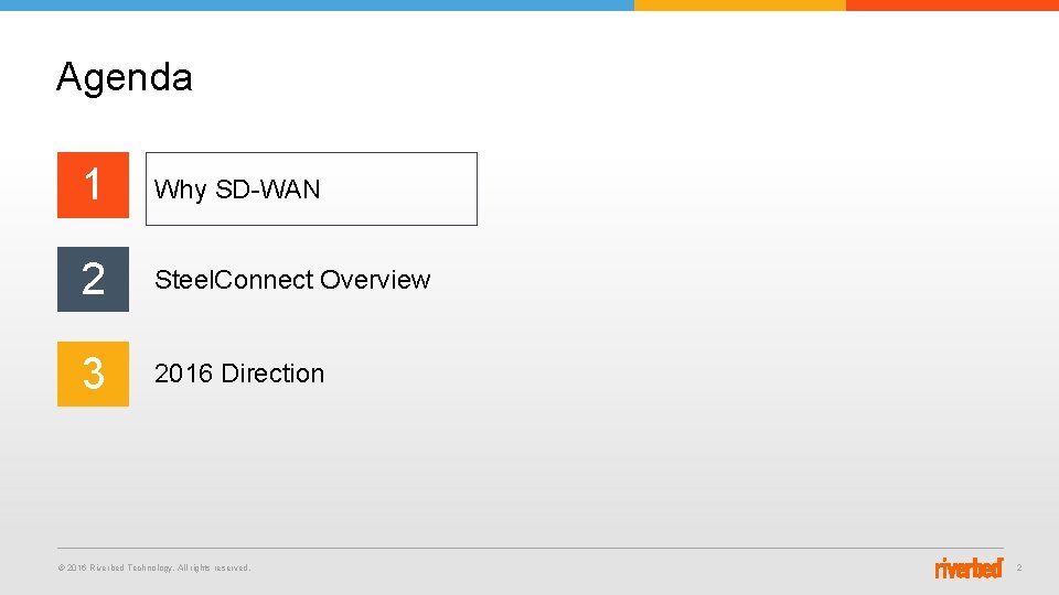 Agenda 1 Why SD-WAN 2 Steel. Connect Overview 3 2016 Direction © 2016 Riverbed Agenda 1 Why SD-WAN 2 Steel. Connect Overview 3 2016 Direction © 2016 Riverbed