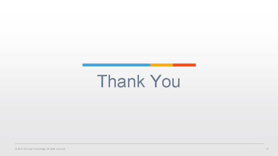Thank You © 2015 Riverbed Technology. All rights reserved. 27 Thank You © 2015 Riverbed Technology. All rights reserved. 27