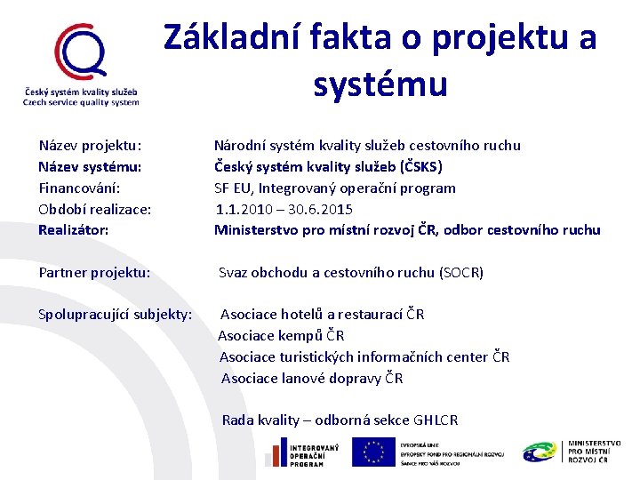 Základní fakta o projektu a systému Název projektu: Název systému: Financování: Období realizace: Realizátor: