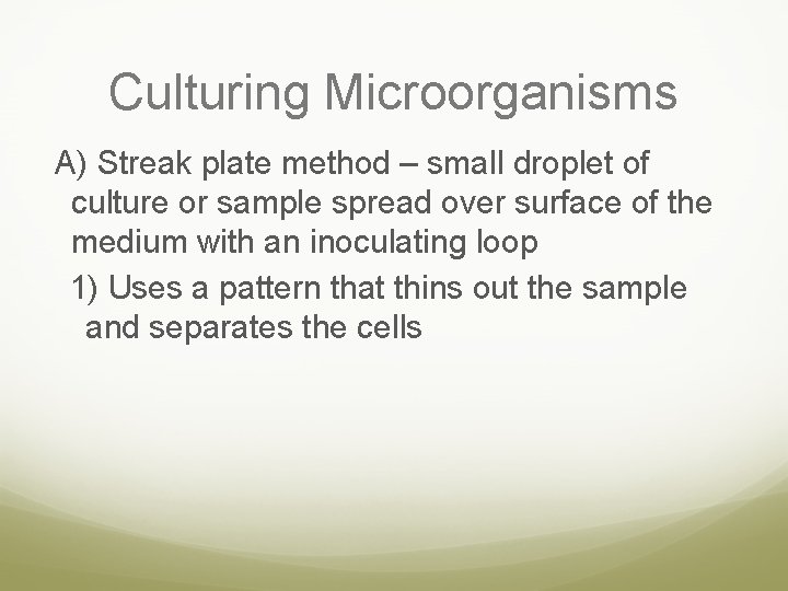 Culturing Microorganisms A) Streak plate method – small droplet of culture or sample spread